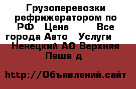 Грузоперевозки рефрижератором по РФ › Цена ­ 15 - Все города Авто » Услуги   . Ненецкий АО,Верхняя Пеша д.